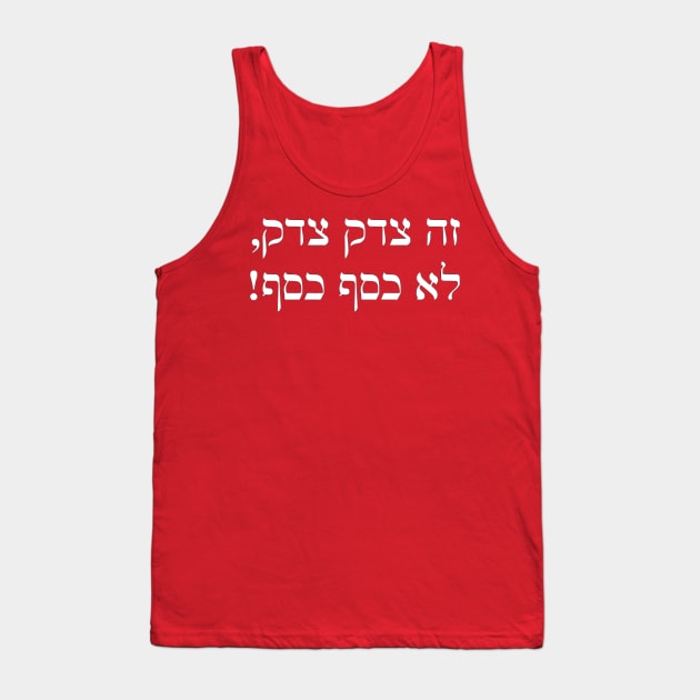 It's Tsedek Tsedek, Not Kesef Kesef (Hebrew) Tank Top by dikleyt
